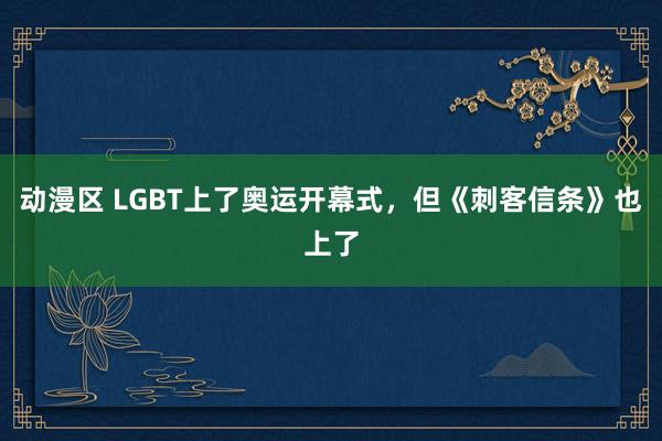 动漫区 LGBT上了奥运开幕式，但《刺客信条》也上了