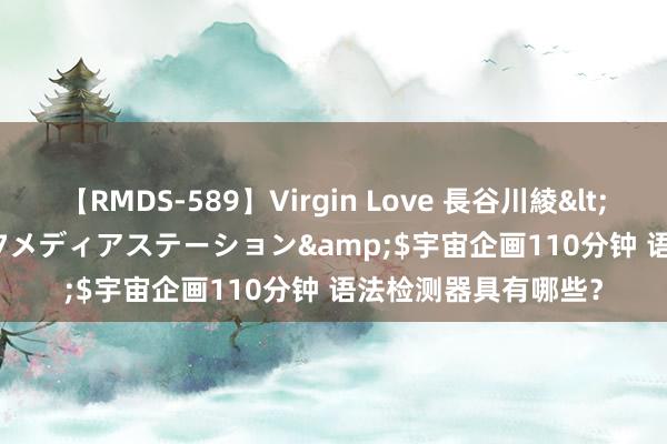 【RMDS-589】Virgin Love 長谷川綾</a>2010-05-17メディアステーション&$宇宙企画110分钟 语法检测器具有哪些？