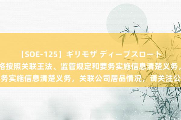 【SOE-125】ギリモザ ディープスロート Ami 信音电子：公司严格按照关联王法、监管规定和要务实施信息清楚义务，关联公司居品情况，请关注公司公告