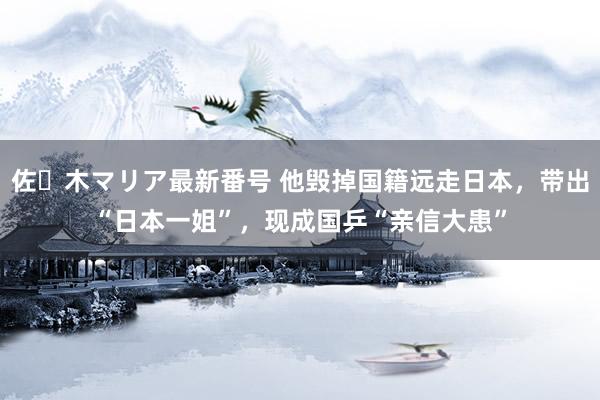 佐々木マリア最新番号 他毁掉国籍远走日本，带出“日本一姐”，现成国乒“亲信大患”