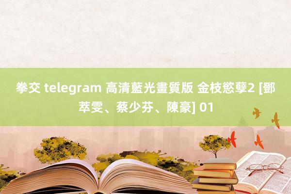 拳交 telegram 高清藍光畫質版 金枝慾孽2 [鄧萃雯、蔡少芬、陳豪] 01